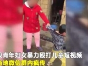 湖南永州妇女暴力殴打6岁儿子 警方：将依法进行处理