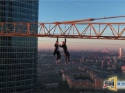 俄两男子数百米高空塔吊上大耍特技 被批愚蠢