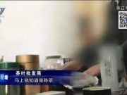 媒体卧底茶叶市场爆惊人内幕：香味可调 年份造假